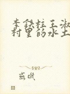 李铁柱王淑兰李村里的水土养人