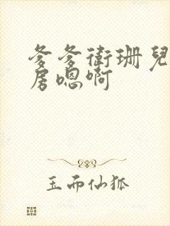 爹爹卫珊儿在书房嗯啊