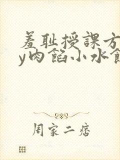 羞耻授课方式by肉馅小水饺