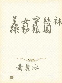 美女穿丝袜被狂躁动态图