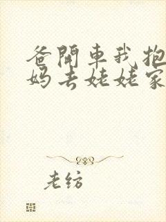 爸开车我抱着妈妈去姥姥家