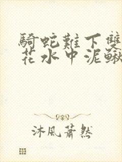 骑蛇难下双金银花水中泥鳅