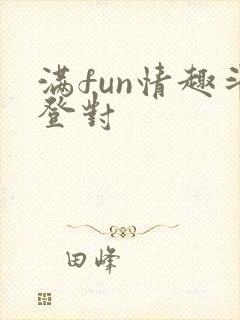 满fun情趣斗登对