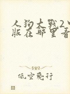 人狗大战2中文版在哪里看