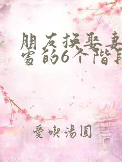 朋友换娶妻后相处的6个阶段