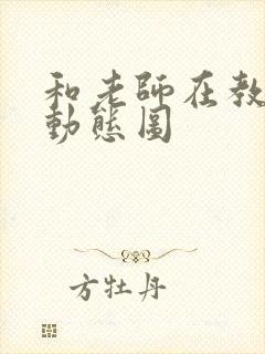 和老师在教室啪动态图