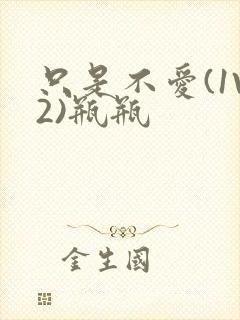 只是不爱(1V2)瓶瓶