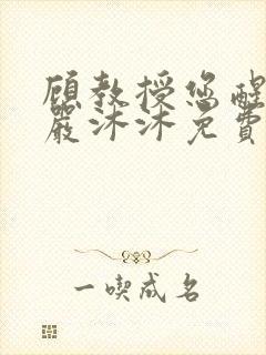 顾教授您醒了吗严沐沐免费阅读