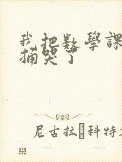 我把数学课代表捅哭了