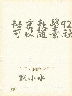 秘密教学92你可以随意秋蝉