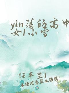 yin荡的高中女1小雪