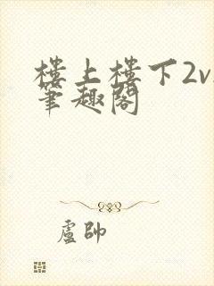 楼上楼下2v2笔趣阁