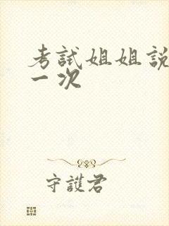考试姐姐说给我一次