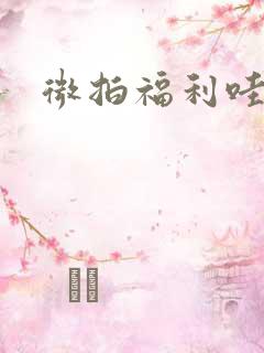 微拍福利哇卡呀