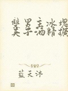 双男主冰块棉签夹子酒精扩张器