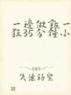 一边做饭一边躁狂35分钟小说