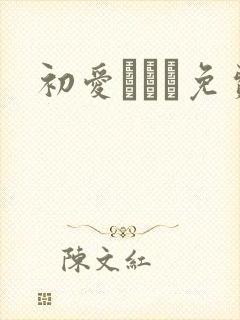 初爱ねんね免费