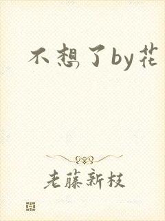 不想了by花卷