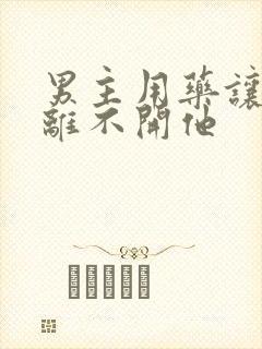 男主用药让女主离不开他