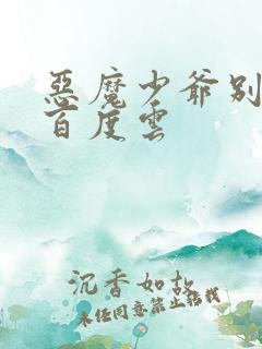 恶魔少爷别吻我百度云