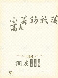 小芸的放荡日记高h