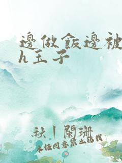 边做饭边被躁高h玉子