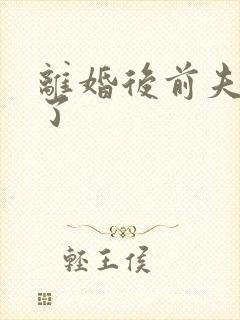 离婚后前夫更猛了