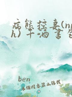 病态控妻(nph) 千酒 书包网