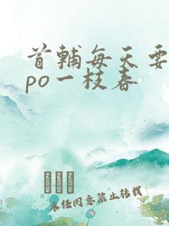 首辅每天要不够po一枝春