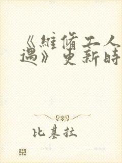《维修工人的绝遇》更新时间
