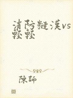 消防糙汉vs宋轻轻