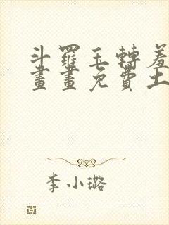 斗罗玉转羞羞漫画画免费土豪漫画