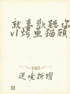 就喜欢听你叫1v1烤鱼猫顾浅浅