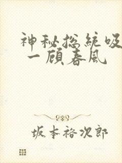 神秘总统吸够没 一顾春风