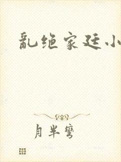 乱绝家廷小说