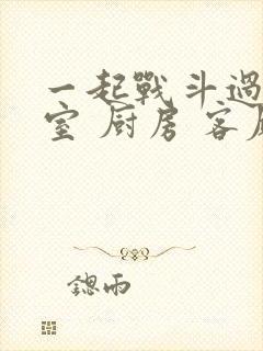 一起战斗过 卧室 厨房 客厅