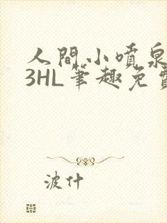 人间小喷泉1V3HL笔趣免费