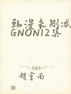 韩漫未删减MIGNON12集