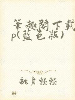 笔趣阁下载app(蓝色版)