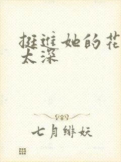 挺进她的花苞啊太深