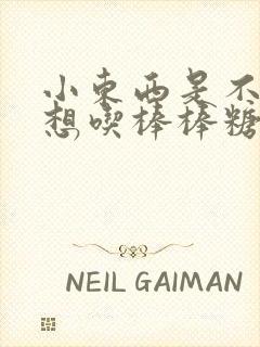 小东西是不是又想吃棒棒糖了