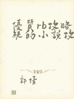 优质rb攻略系统的小说攻略系统全文免费阅读