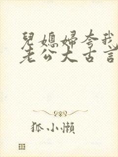 儿媳妇夸我比她老公大古言