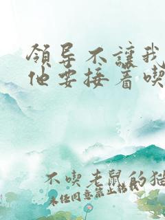 领导不让我断奶他要接着吃