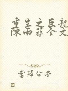 重生之巨龙征母陈雨菲全文阅读