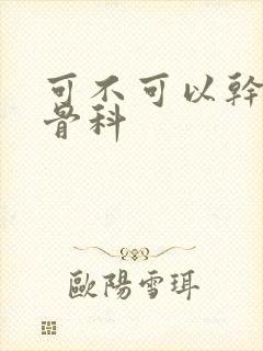 可不可以干湿你骨科