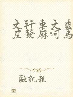 文轩车文爽到头皮发麻河马的秘密河