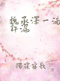 魏承泽一滴都不许漏