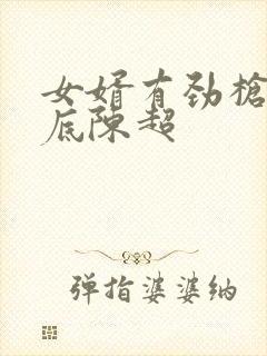 女婿有劲枪枪到底陈超