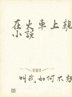 在火车上亲子伦小说